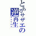 とあるサザエの逆再生（テラワロス）