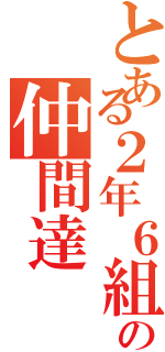 とある２年６組の仲間達（）