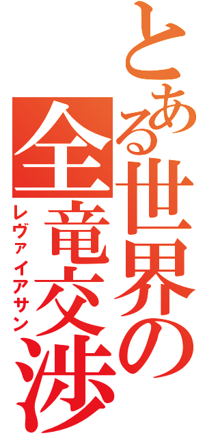 とある世界の全竜交渉（レヴァイアサン）