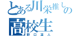 とある川栄推しの高校生（野口凜人）