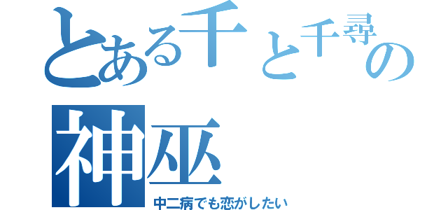 とある千と千尋の神隠しの神巫（中二病でも恋がしたい）