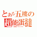 とある五樓の超能蛋撻（你找卑怯？ワタシです！）