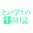 とある学生の生活日誌（ダイアリー）