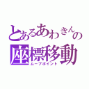 とあるあわきんの座標移動（ムーブポイント）