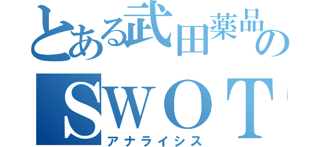 とある武田薬品工業のＳＷＯＴ（アナライシス）