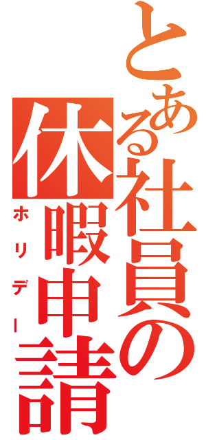 とある社員の休暇申請（ホリデー）