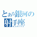 とある銀河の射手座（サジタリウス）