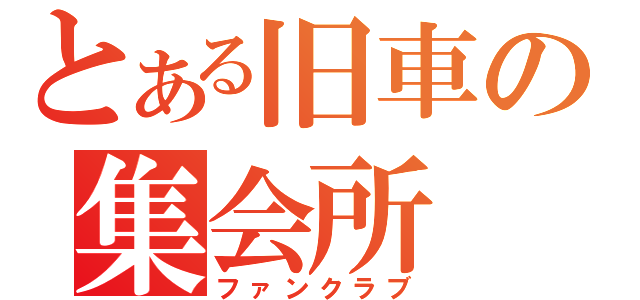 とある旧車の集会所（ファンクラブ）