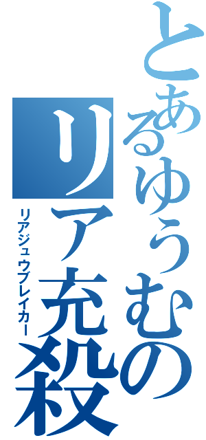 とあるゆうむのリア充殺し（リアジュウブレイカー）