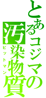 とあるコジマの汚染物質（ビットマン）