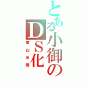 とある小御のＤＳ化（寒山水闊）