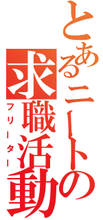 とあるニートの求職活動（フリーター）