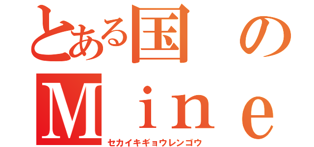 とある国のＭｉｎｅｃｒａｆｔ省（セカイキギョウレンゴウ）