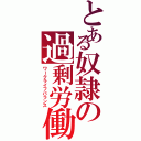 とある奴隷の過剰労働（ワークライフバランス）