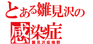 とある雛見沢の感染症（雛見沢症候群）