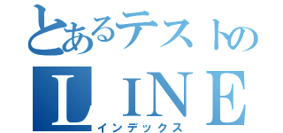 とあるテストのＬＩＮＥ放置（インデックス）