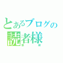 とあるブログの読者様（感謝）