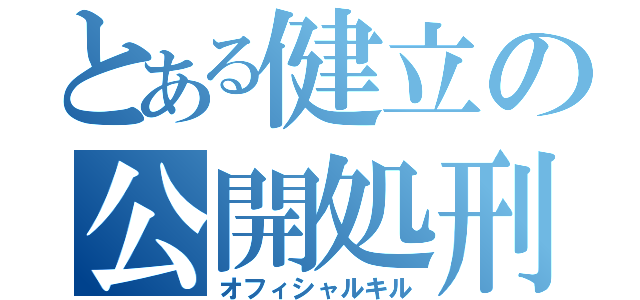 とある健立の公開処刑（オフィシャルキル）