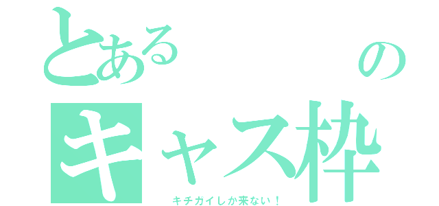 とある        主のキャス枠（  キチガイしか来ない！）