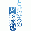 とあるばろのどＳ変態（禿げろ！）