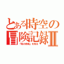 とある時空の冒険記録Ⅱ（『死の恐怖』を知る）