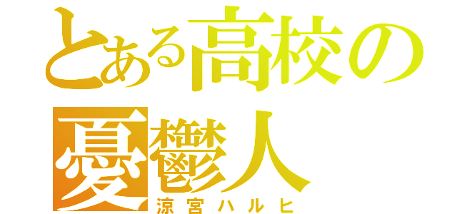 とある高校の憂鬱人（涼宮ハルヒ）