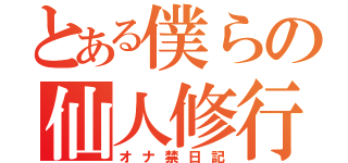 とある僕らの仙人修行（オナ禁日記）