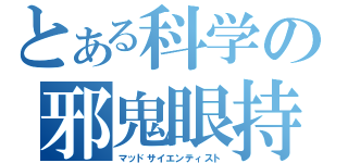 とある科学の邪鬼眼持（マッドサイエンティスト）