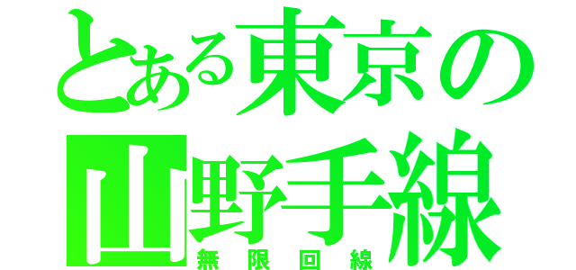 とある東京の山野手線（無限回線）