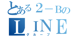 とある２－ＢのＬＩＮＥ（グループ）