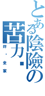 とある陰險の苦力帕Ⅱ（炸你全家）