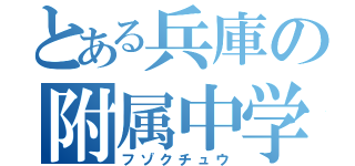 とある兵庫の附属中学（フゾクチュウ）