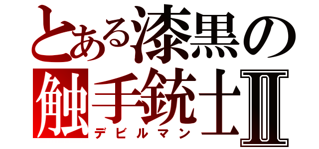 とある漆黒の触手銃士Ⅱ（デビルマン）