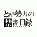 とある勢力の禁書目録（インデックス）