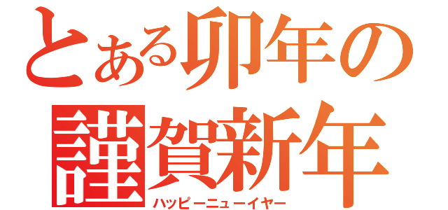 とある卯年の謹賀新年（ハッピーニューイヤー）