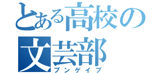 とある高校の文芸部（ブンゲイブ）