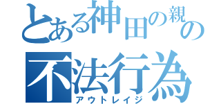 とある神田の親の不法行為（アウトレイジ）