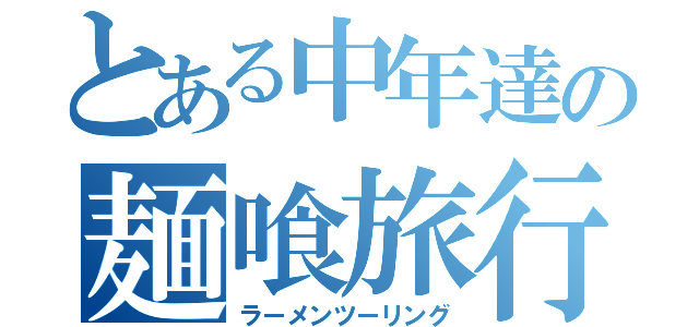 とある中年達の麺喰旅行（ラーメンツーリング）