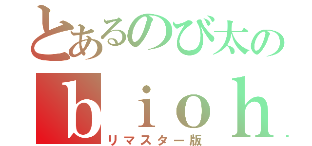 とあるのび太のｂｉｏｈａｚａｒｄ（リマスター版）