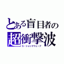 とある盲目者の超衝撃波（Ｓ・ショックウェーブ）