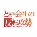 とある会社の反転攻勢（ずっと俺のターン）