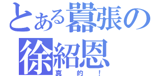 とある囂張の徐紹恩（真的！）