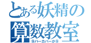 とある妖精の算数教室（⑨バ―カバーか⑨）