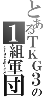 とあるＴＫＧ３２の１組軍団（ｃｒａｚｙボーイズ）