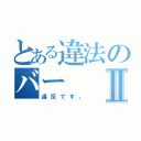 とある違法のバーⅡ（違反です。）