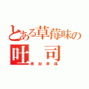 とある草莓味の吐 司（微加幸福）