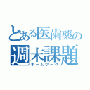 とある医歯薬の週末課題（ホームワーク）