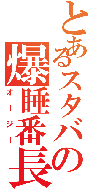 とあるスタバの爆睡番長（オージー）