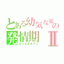 とある幼気な狐の発情期Ⅱ（えっちなキブン）