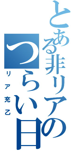 とある非リアのつらい日常（リア充乙）